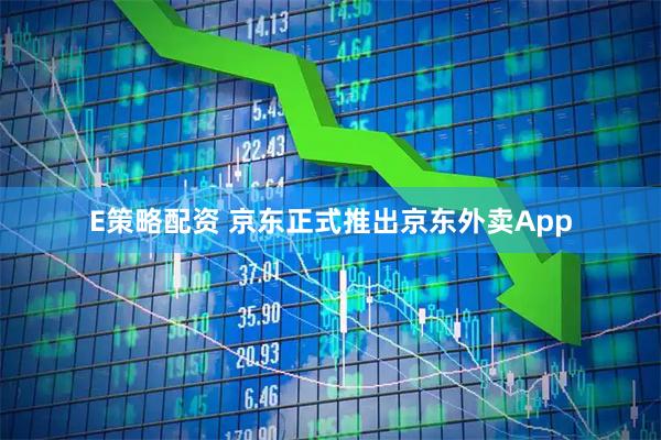 E策略配资 京东正式推出京东外卖App